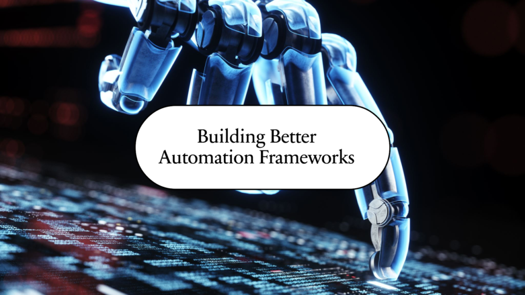 Mano de un robot sobre una pantalla digital, en el centro se muestra una etiqueta con el texto en inglés: Building Better Automation Frameworks